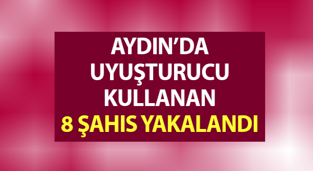 Uyuşturucu kullanan 8 şahıs yakalandı