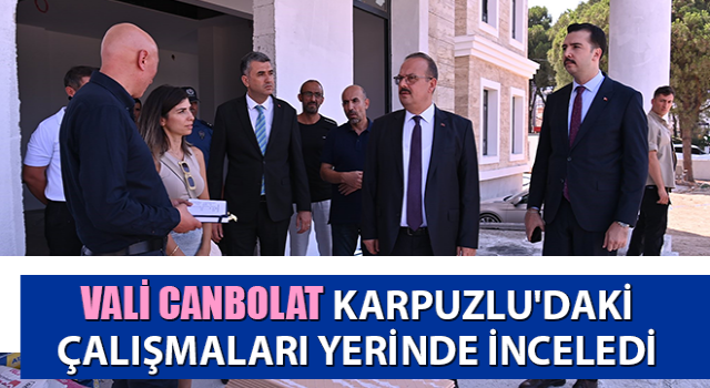 Vali Canbolat, çalışmaları yerinde inceledi