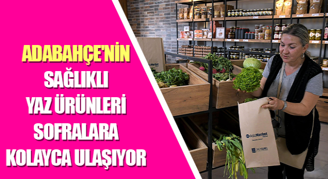 Adabahçe'nin sağlıklı yaz ürünleri sofralara kolayca ulaşıyor