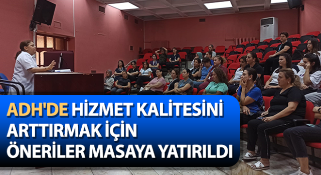 ADH'de hizmet kalitesini arttırmak için öneriler masaya yatırıldı