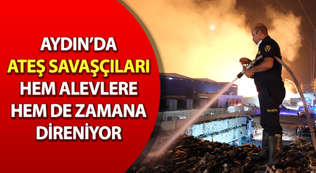 Ateş savaşçıları hem alevlere hem de zamana direniyor