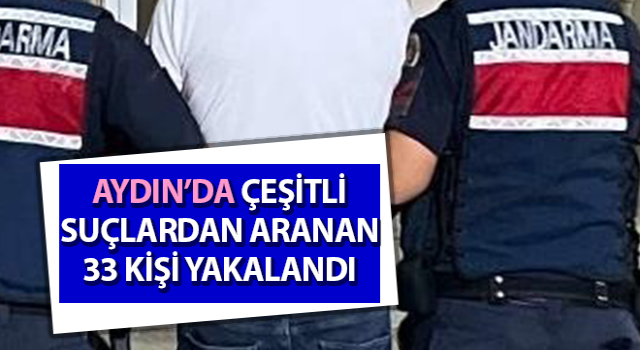 Aydın’da çeşitli suçlardan aranan 33 kişi yakalandı