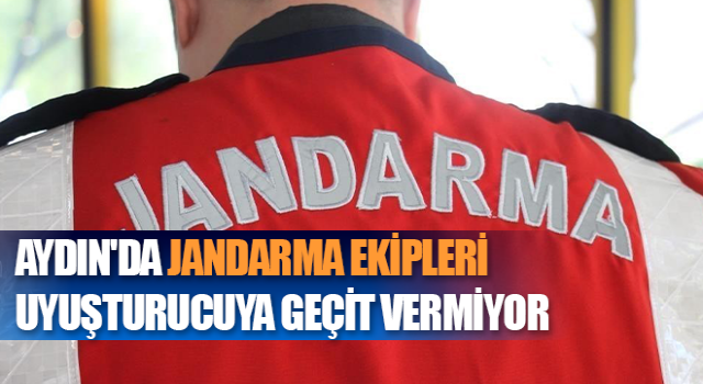 Aydın'da jandarma ekipleri uyuşturucuya geçit vermiyor