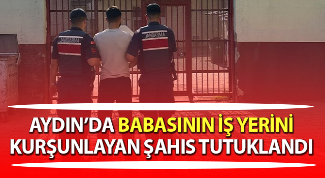 Babasının iş yerini kurşunlayan şahıs tutuklandı