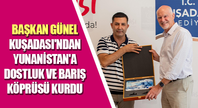 Başkan Günel Kuşadası'ndan Yunanistan'a dostluk ve barış köprüsü kurdu