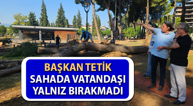 Başkan Tetik sahada vatandaşı yalnız bırakmadı