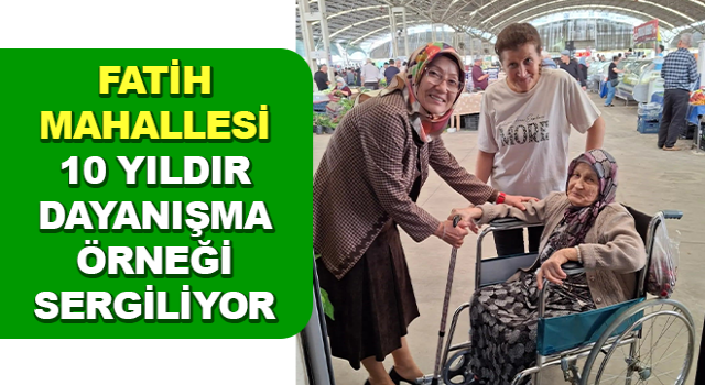 Fatih Mahallesi, 10 yıldır dayanışma örneği sergiliyor