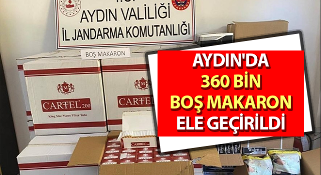 Germencik’te 360 bin boş makaron ele geçirildi