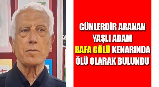 Günlerdir aranan yaşlı adam ölü olarak bulundu