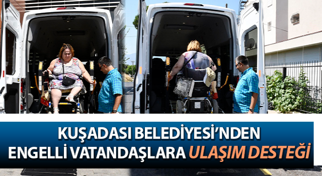 Kuşadası Belediyesi’nden engelli vatandaşlara ulaşım desteği