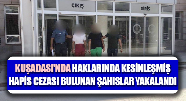 Kuşadası'nda hapis cezası bulunan şahıslar yakalandı