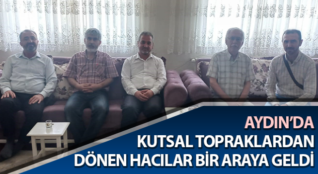 Kutsal topraklardan dönen hacılarla bir araya geldiler