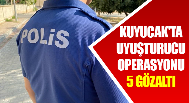 Kuyucak'ta uyuşturucu operasyonu: 5 gözaltı