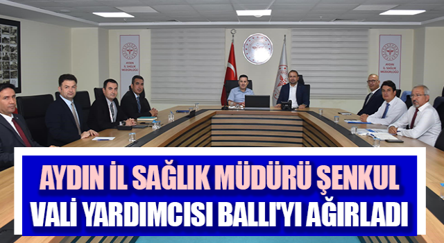 Müdür Şenkul, Vali Yardımcısı Ballı'yı ağırladı