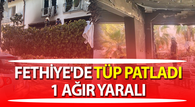 Muğla Fethiye'de tüp patladı