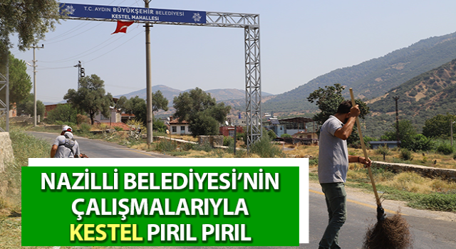 Nazilli Belediyesi’nin çalışmalarıyla Kestel pırıl pırıl