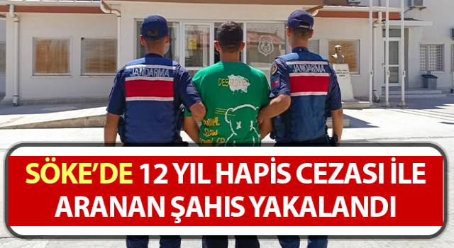 Söke’de 12 yıl hapis cezası ile aranan şahıs yakalandı