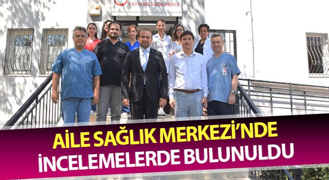 Aile Sağlık Merkezi’nde incelemelerde bulunuldu