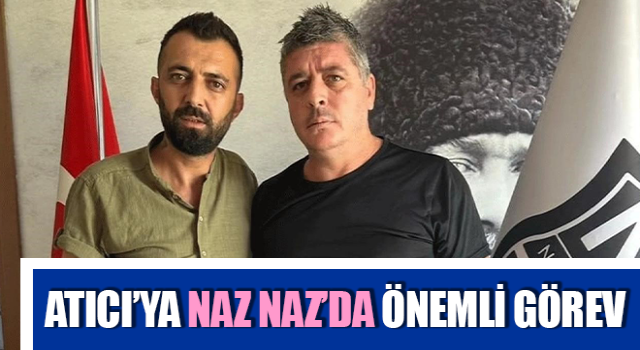 Atıcı’ya Naz Naz’da önemli görev