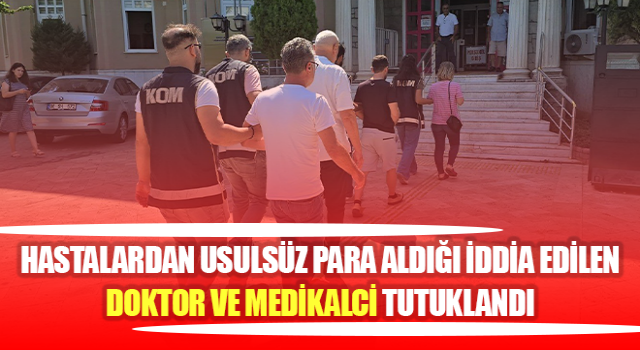 Aydın'da doktor ve medikal ürün satıcısı tutuklandı