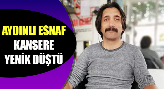 Aydınlı esnaf kansere yenik düştü