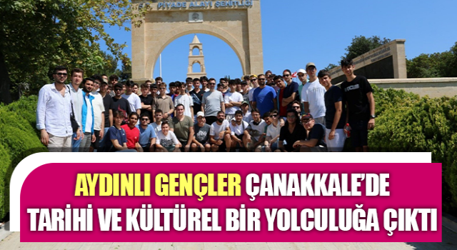 Aydınlı gençler Çanakkale’de tarihi ve kültürel bir yolculuğa çıktı