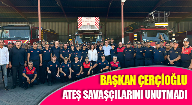 Başkan Çerçioğlu’ndan ateş savaşçılarını unutmadı