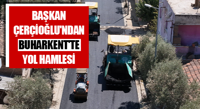 Başkan Çerçioğlu'ndan Buharkent'te yol hamlesi