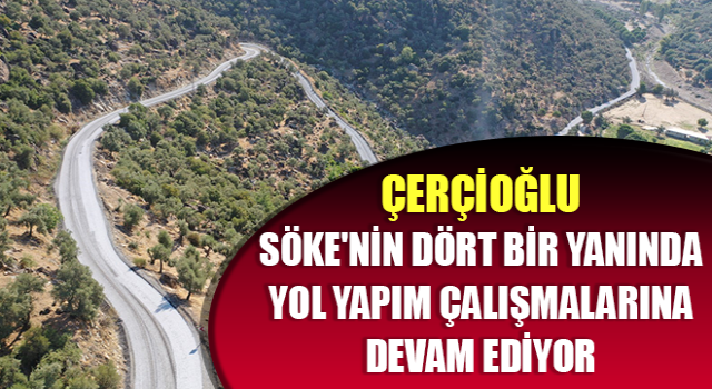 Çerçioğlu Söke'nin dört bir yanında yol yapım çalışmalarına devam ediyor