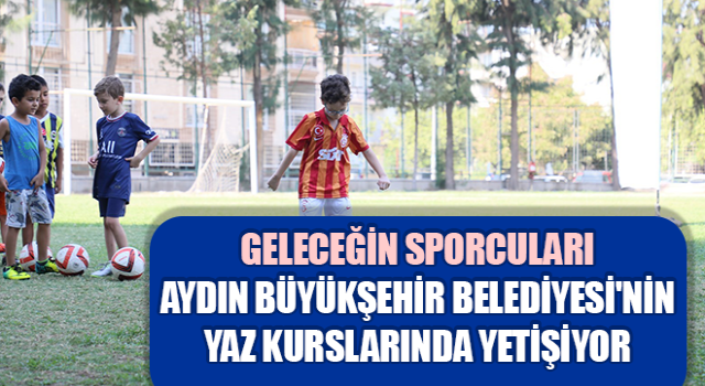 Geleceğin sporcuları Aydın Büyükşehir Belediyesi'nin yaz kurslarında yetişiyor