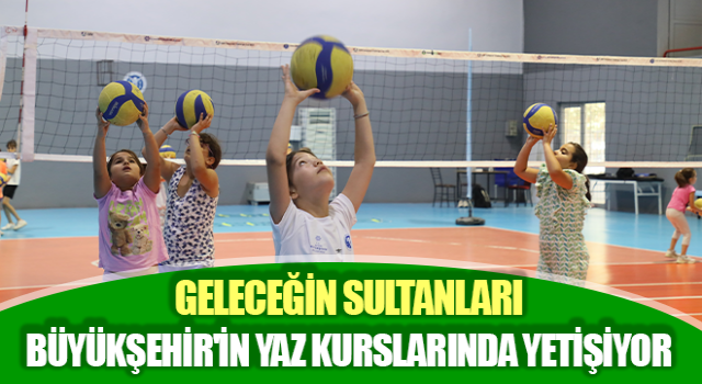 Geleceğin sultanları Büyükşehir'in yaz kurslarında yetişiyor