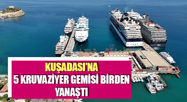 Kuşadası'na 5 kruvaziyer gemisi birden yanaştı