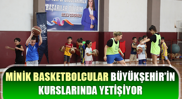 Minik basketbolcular Büyükşehir’in kurslarında yetişiyor