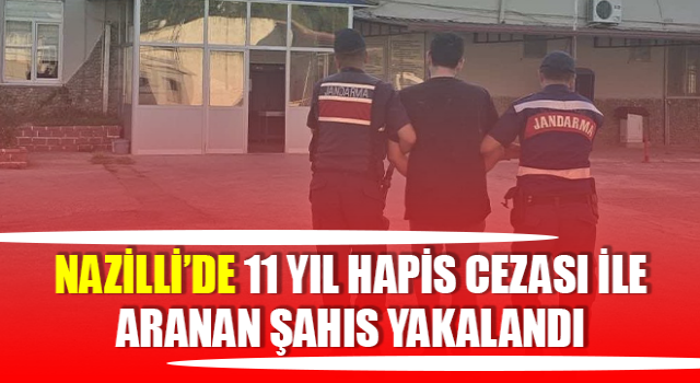 Nazilli’de 11 yıl hapis cezası ile aranan şahıs yakalandı