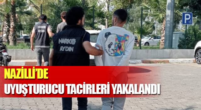 Nazilli’de uyuşturucu tacirleri yakalandı