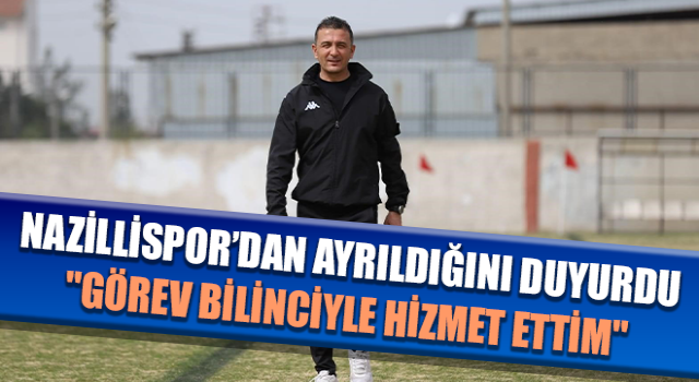 Nazillispor’dan ayrıldığını duyurdu