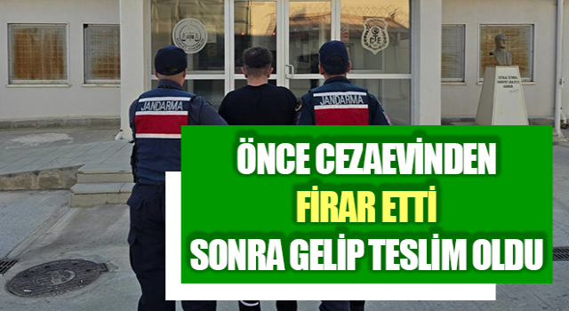 Önce cezaevinden firar etti sonra gelip teslim oldu