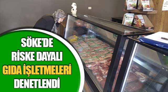 Söke’de riske dayalı gıda işletmeleri denetlendi