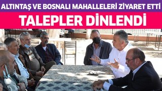 Altıntaş ve Bosnalı mahalleleri ziyaret etti