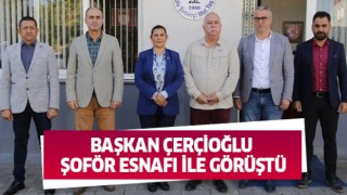 Başkan Çerçioğlu şoför esnafı ile görüştü