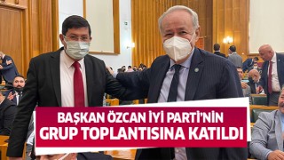 Başkan Özcan İYİ Parti’nin grup toplantısına katıldı