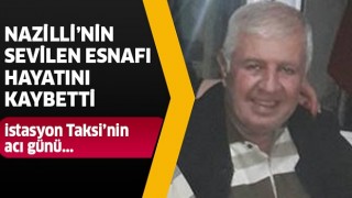 Nazilli'nin sevilen esnafı hayatını kaybetti