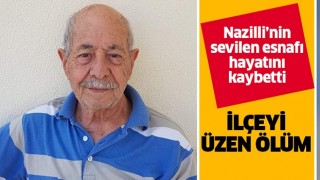 Nazilli'nin sevilen esnafı hayatını kaybetti