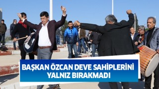 Başkan Özcan deve sahiplerini yalnız bırakmadı