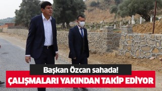 Başkan Özcan saha çalışmalarını yakından takip ediyor