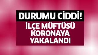 ilçe müftüsü koronaya yakalandı