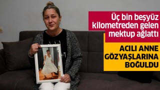 Üç bin beşyüz kilometreden gelen mektup ağlattı