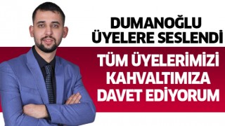 Dumanoğlu: Tüm üyelerimizi kahvaltımıza davet ediyorum 