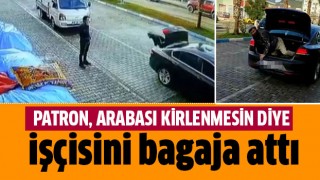 Araba kirlenmesin diye işçiyi bagaja attı