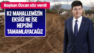 Başkan Özcan;“82 mahallemizin eksiği ne ise hepsini tamamlayacağız”